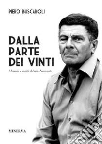 Dalla parte dei vintiMemorie e verità del mio Novecento. E-book. Formato PDF ebook di Piero Buscaroli