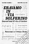 Eravamo in via SolferinoQuarant'anni di vita al Corriere. E-book. Formato EPUB ebook