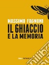 Il Ghiaccio e la memoria. E-book. Formato EPUB ebook di Massimo Fagnoni