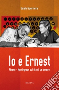 Io e ErnestPivano - Hemingway sul filo di un amore. E-book. Formato EPUB ebook di Guido Guerrera