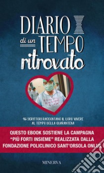 Diario di un tempo ritrovato46 scrittori raccontano il loro vivere al tempo della quarantena. E-book. Formato Mobipocket ebook di AA.VV.