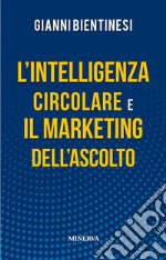 L’Intelligenza Circolare e il Marketing dell’Ascolto. E-book. Formato Mobipocket