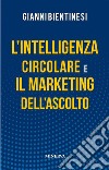 L’Intelligenza Circolare e il Marketing dell’Ascolto. E-book. Formato Mobipocket ebook di Gianni Bientinesi