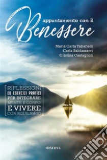 Appuntamento con il benessereRiflessioni ed esercizi pratici per integrare mente e corpo e vivere con equilibrio. E-book. Formato EPUB ebook di Maria Carla Tabanelli