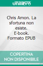 Chris Amon. La sfortuna non esiste. E-book. Formato EPUB ebook