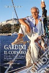 Gardini il corsaroStoria della Dynasty Ferruzzi: da Serafino alla Montedison e a Enrico Cuccia. E-book. Formato EPUB ebook di Alberto Mazzuca