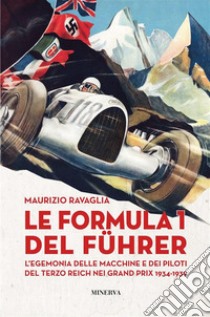 Le Formula 1 del FuhrerL'egemonia delle macchine e dei piloti del Terzo Reich nei Grand Prix 1934-1939. E-book. Formato EPUB ebook di Maurizio Ravaglia