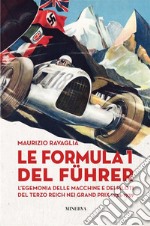 Le Formula 1 del FuhrerL&apos;egemonia delle macchine e dei piloti del Terzo Reich nei Grand Prix 1934-1939. E-book. Formato EPUB ebook