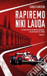 Rapiremo Niki Lauda&quot;Un piano perfetto con un unico bersaglio: rapire il pilota migliore del mondo. E-book. Formato EPUB