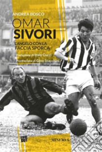 Omar SivoriL'angelo con la faccia sporca. E-book. Formato EPUB ebook di Andrea Bosco