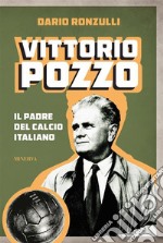 Vittorio PozzoIl padre del calcio italiano. E-book. Formato EPUB ebook