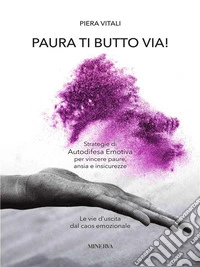 Paura ti butto viaStrategie di autodifesa emotiva per vincere paure, ansia e insicurezze. Le vie d'uscita dal caos emozionale. E-book. Formato EPUB ebook