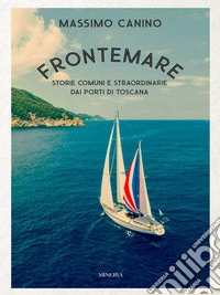 FrontemareStorie comuni e straordinarie dai porti di Toscana. E-book. Formato EPUB ebook