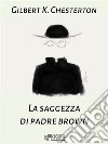 La saggezza di Padre Brown. E-book. Formato Mobipocket ebook di Gilbert K. Chesterton