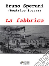 La fabbrica. E-book. Formato Mobipocket ebook di Bruno Sperani