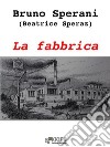 La fabbrica. E-book. Formato EPUB ebook di Bruno Sperani