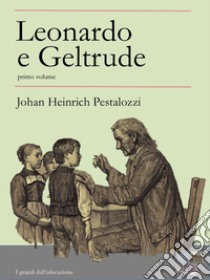 Leonardo e Geltrude - primo volume. E-book. Formato Mobipocket ebook di Johan Heinrich Pestalozzi