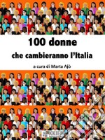 100 donne che cambieranno l'Italia. E-book. Formato Mobipocket ebook