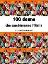 100 donne che cambieranno l'Italia. E-book. Formato EPUB ebook di Marta Ajò (a cura di)