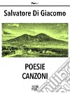 Poesie Canzoni. E-book. Formato Mobipocket ebook di Salvatore di Giacomo