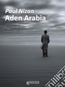 Aden Arabia. E-book. Formato EPUB ebook di Paul Nizan