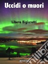 Uccidi o muori. E-book. Formato EPUB ebook di Libero Bigiaretti