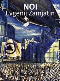 Noi. E-book. Formato EPUB ebook di Evgenij Zamjatin