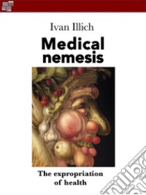 Medical nemesisThe expropriation of health. E-book. Formato EPUB ebook di Ivan Illich