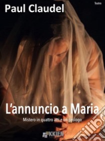 L'annuncio a Maria. E-book. Formato EPUB ebook di Paul Claudel