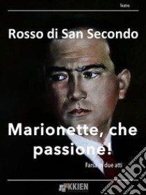 Marionette, che passione!. E-book. Formato EPUB ebook di Rosso di San Secondo