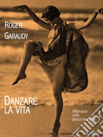 Danzare la vita. E-book. Formato Mobipocket ebook di Roger Garaudy