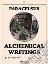 Alchemical Writings. E-book. Formato EPUB ebook di PARACELSUS