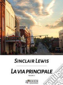 La via principale - Volume secondo. E-book. Formato EPUB ebook di Sinclair Lewis