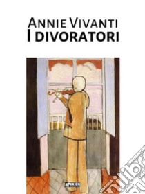 I divoratori. E-book. Formato EPUB ebook di Annie Vivanti