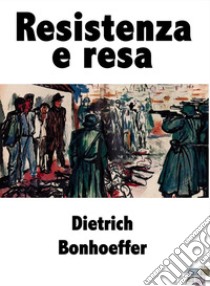 Resistenza e resa. E-book. Formato EPUB ebook di Dietrich Bonhoeffer