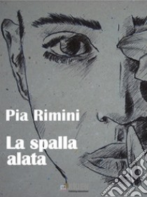 La spalla alata. E-book. Formato EPUB ebook di Pia Rimini