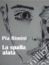 La spalla alata. E-book. Formato EPUB ebook di Pia Rimini