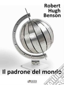 Il padrone del mondo. E-book. Formato EPUB ebook di Robert Hugh Benson