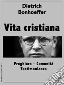 Vita cristiana. E-book. Formato EPUB ebook di Dietrich Bonhoeffer