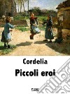 Piccoli eroi. E-book. Formato EPUB ebook di Cordelia