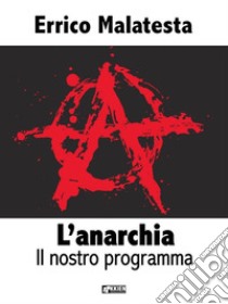 L'anarchia - Il nostro programma. E-book. Formato EPUB ebook di Errico Malatesta