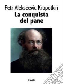 La conquista del pane. E-book. Formato EPUB ebook di Petr Alekseevic Kropotkin