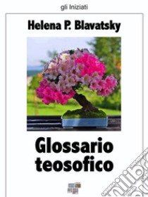 Glossario teosofico. E-book. Formato EPUB ebook di Helena P. Blavatsky