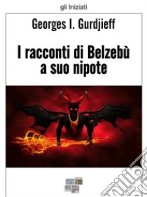 I racconti di Belzebù a suo nipote. E-book. Formato EPUB ebook di Georges I. Gurdjieff