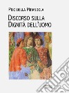 Discorso sulla dignità dell'uomo. E-book. Formato EPUB ebook di Pico della Mirandola