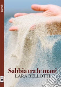 Sabbia tra le mani. E-book. Formato EPUB ebook di Lara Bellotti