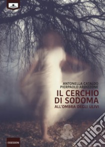 Il cerchio di Sodoma - All'ombra degli ulivi. E-book. Formato EPUB ebook di Antonella Cataldo