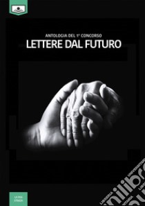 Lettere dal futuro - antologia di racconti dal I° concorso letterario. E-book. Formato EPUB ebook di Autori vari