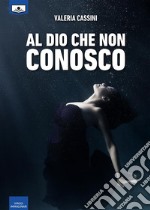 Al Dio che non conosco. E-book. Formato EPUB ebook