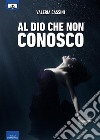 Al Dio che non conosco. E-book. Formato EPUB ebook